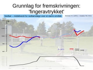 Grunnlag for fremskrivningen:
'fingeravtrykket'
Nedbør – middelverdi for nedbørsdøgn over et større område
%

Benestad, R. E. (2013), J. Geophys. Res. Atmos

 