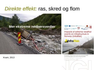 Direkte effekt: ras, skred og flom

Mer ekstreme nedbørsverdier

Kvam, 2013

 