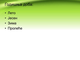 Годишња доба:
• Лето
• Јесен
• Зима
• Пролеће
 
