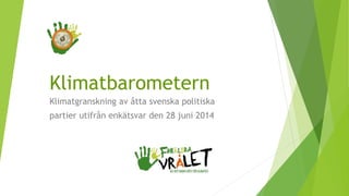 Klimatbarometern 
Klimatgranskning av åtta svenska politiska 
partier utifrån enkätsvar den 28 juni 2014 
 