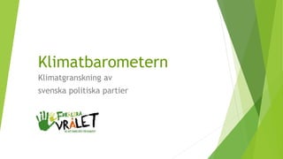 Klimatbarometern
Klimatgranskning av
svenska politiska partier
 