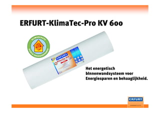 ERFURT-KlimaTec-Pro KV 600
Het energetisch
bInnenwandsysteem voor
Energiesparen en behaaglijkheid.
 