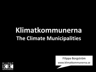 Klimatkommunerna
The Climate Municipalities

Filippa Borgström
www.klimatkommunerna.se

 