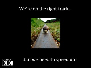 We’re on the right track…

…but we need to speed up!

 