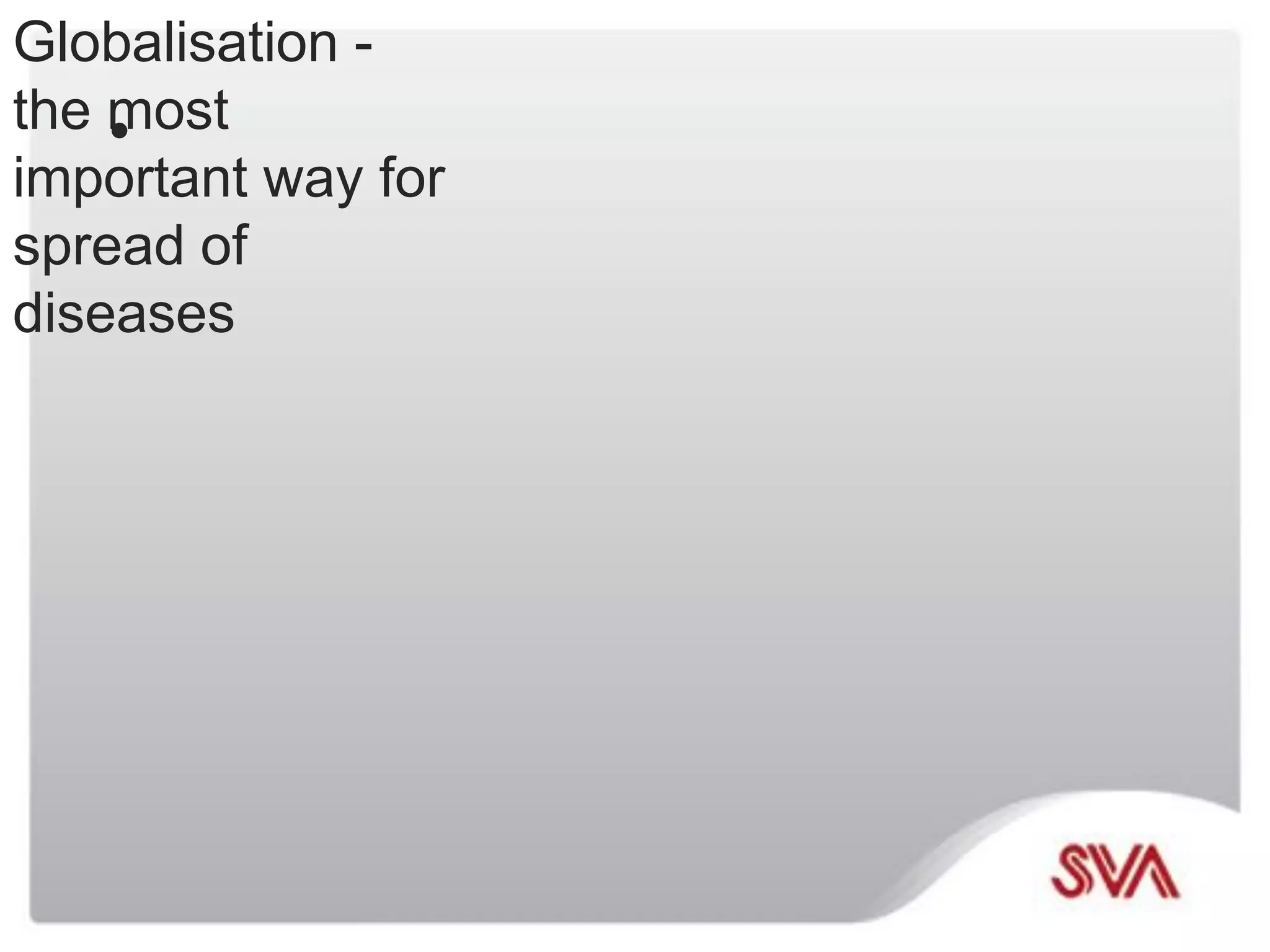 •
Photo C. Fugelsang
Globalisation -
the most
important way for
spread of
diseases
 