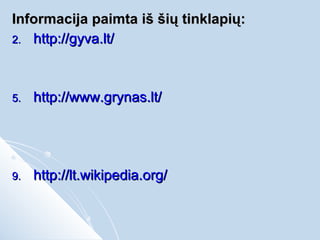 Informacija paimta iš šių tinklapių: http://gyva.lt/ http://www.grynas.lt/ http://lt.wikipedia.org/ 