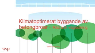 Klimatoptimerat byggande av
betongbroar – Råd och vägledning
Stefan Uppenberg
 