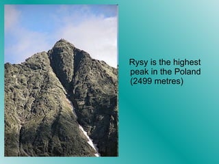Rysy is the highest peak in the Poland (2499 metres)  