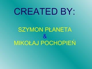 CREATED BY: SZYMON PŁANETA & MIKOŁAJ POCHOPIEŃ 