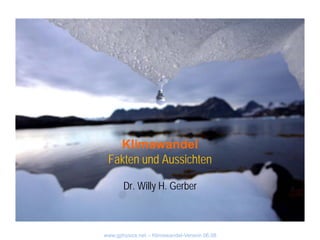 Klimawandel
 Fakten und Aussichten

       Dr. Willy H. Gerber



www.gphysics.net – Klimawandel-Version 06.08