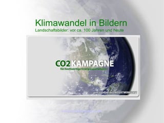 Klimawandel in Bildern Landschaftsbilder: vor ca. 100 Jahren und heute  www.co2kampagne.de 