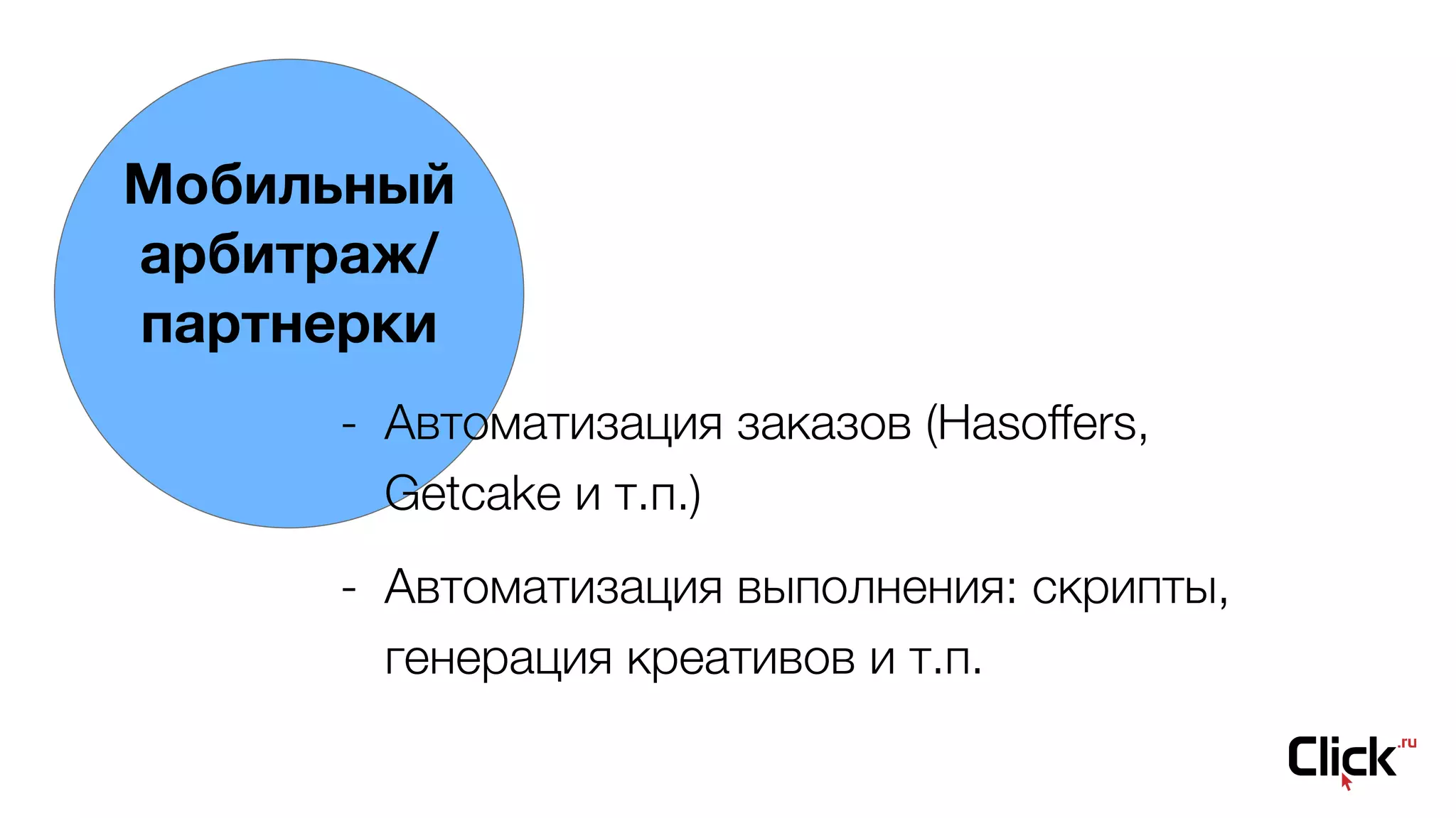 Мобильный
арбитраж/ 
партнерки
- Автоматизация заказов (Hasoffers,
Getcake и т.п.)
- Автоматизация выполнения: скрипты,
генерация креативов и т.п.
 