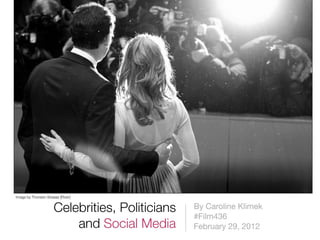 Image by Thorsten Strasas [Flickr]


                       Celebrities, Politicians   By Caroline Klimek
                                                  #Film436
                           and Social Media       February 29, 2012
 