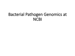 Bacterial  Pathogen  Genomics  at  
NCBI
 