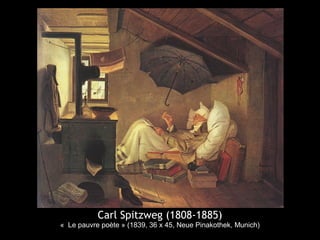 Carl Spitzweg (1808-1885)
« Le pauvre poète » (1839, 36 x 45, Neue Pinakothek, Munich)
 