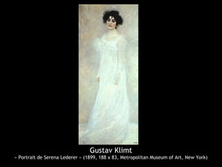 Gustav Klimt
« Portrait de Serena Lederer » (1899, 188 x 83, Metropolitan Museum of Art, New York)
 