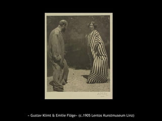 « Gustav Klimt & Emilie Flöge» (c.1905 Lentos Kunstmuseum Linz)
 