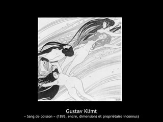 Gustav Klimt
« Sang de poisson » (1898, encre, dimensions et propriétaire inconnus)
 