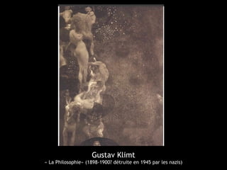Gustav Klimt
« La Philosophie» (1898-1900? détruite en 1945 par les nazis)
 