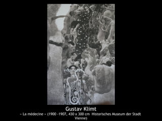 Gustav Klimt
« La médecine » (1900 -1907, 430 x 300 cm Historisches Museum der Stadt
Vienne)
 