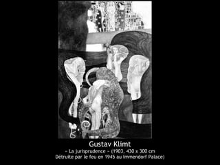Gustav Klimt
« La jurisprudence » (1903, 430 x 300 cm
Détruite par le feu en 1945 au Immendorf Palace)
 