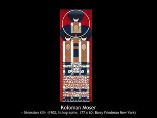 Koloman Moser
« Sécession XIII» (1902, lithographie, 177 x 60, Barry Friedman New York)
 