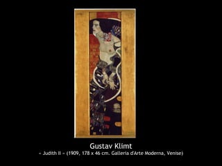Gustav Klimt
« Judith II » (1909, 178 x 46 cm. Galleria d'Arte Moderna, Venise)
 