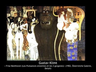 Gustav Klimt
« Frise Beethoven (Les Puissances ennemies et les 3 gorgones)» (1902, Österreiche Galerie,
Detail)
 