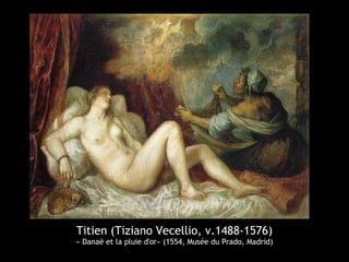 Titien (Tiziano Vecellio, v.1488-1576)
« Danaë et la pluie d'or» (1554, Musée du Prado, Madrid)
 