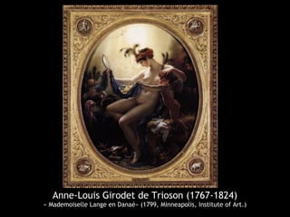 Anne-Louis Girodet de Trioson (1767-1824)
« Mademoiselle Lange en Danaé» (1799, Minneapolis, Institute of Art.)
 