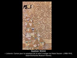 Gustav Klimt
« L'attente :Carton pour la mosaïque de la salle à manger du Palais Stoclet» (1908-1910,
Osterreichisches Museum Vienne)
 