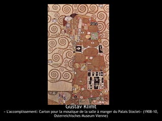 Gustav Klimt
« L'accomplissement: Carton pour la mosaïque de la salle à manger du Palais Stoclet» (1908-10,
Osterreichisches Museum Vienne)
 