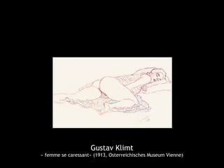Gustav Klimt
« femme se caressant» (1913, Osterreichisches Museum Vienne)
 