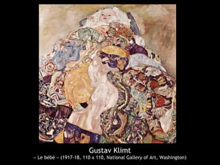 Gustav Klimt
« Le bébé » (1917-18, 110 x 110, National Gallery of Art, Washington)
 
