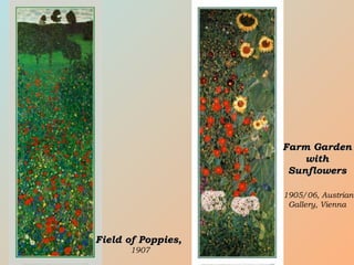 Farm GardenFarm Garden
withwith
SunflowersSunflowers
1905/06, Austrian
Gallery, Vienna
Field of Poppies,Field of Poppies,
1907
 