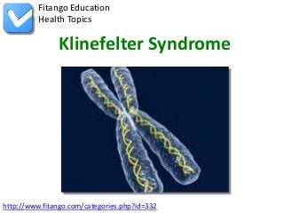 http://www.fitango.com/categories.php?id=332
Fitango Education
Health Topics
Klinefelter Syndrome
 