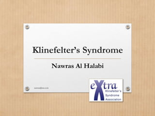 Klinefelter’s Syndrome
Nawras Al Halabi
nawras@me.com
 