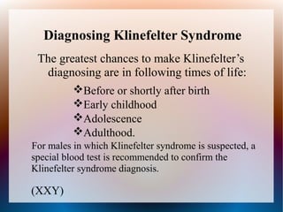 • About 10% of Klinefelter cases are found by prenatal
diagnosis.
• Only a quarter of the affected males are recognized as...