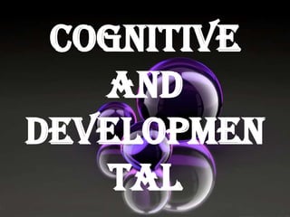 Cognitive
and
developmen
tal

 