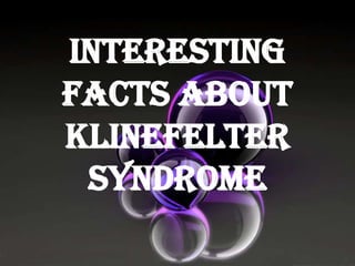 Interesting
facts about
Klinefelter
syndrome

 