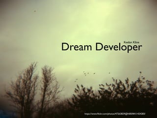 Dream Developer	

https://www.ﬂickr.com/photos/47263829@N00/8411424283/ 	

Keelan Kline	

 