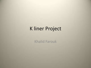 K liner Project Khalid Farouk 