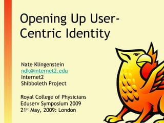 Opening Up User-Centric Identity ,[object Object],[object Object],[object Object],[object Object],Royal College of Physicians Eduserv Symposium 2009 21 st  May, 2009: London 