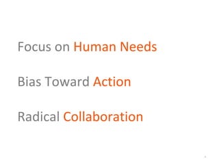 *
Focus on Human Needs
Bias Toward Action
Radical Collaboration
 