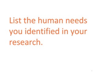 *
List the human needs
you identified in your
research.
 