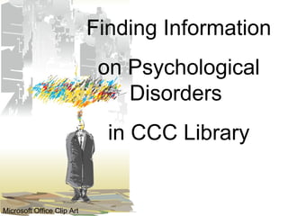 Finding Information  on Psychological Disorders  in CCC Library Microsoft Office Clip Art 