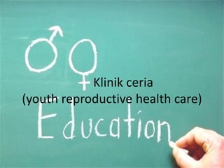 Klinik ceria
(youth reproductive health care)
 