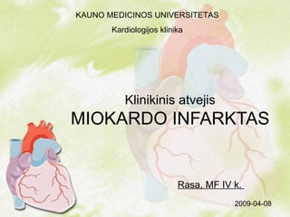 Klinikin is atvejis MIOKARDO INFARKTAS Rasa, MF IV k.  KAUNO MEDICINOS UNIVERSITETAS Kardiologijos klinika 2009-04-08 
