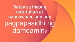 Batay sa inyong
natutuhan at
naunawaan, ano ang
pagpapasidhi ng
damdamin?
 
