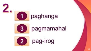 40
paghanga
pagmamahal
pag-irog
 